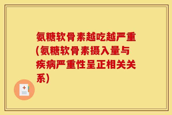 氨糖软骨素越吃越严重(氨糖软骨素摄入量与疾病严重性呈正相关关系)