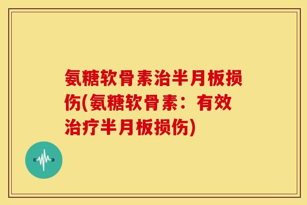 氨糖软骨素损伤(氨糖软骨素:有效损伤) 氨糖软骨素损伤(氨糖软骨素:有效损伤)