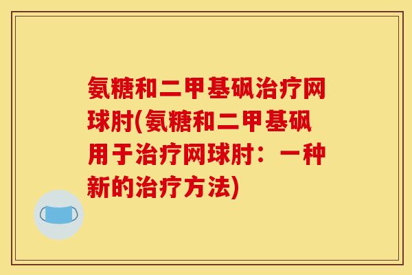 氨糖和二甲基砜治疗网球肘(氨糖和二甲基砜用于治疗网球肘：一种新的治疗方法)