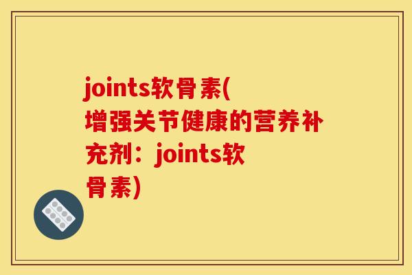 joints软骨素(增强关节健康的营养补充剂：joints软骨素)