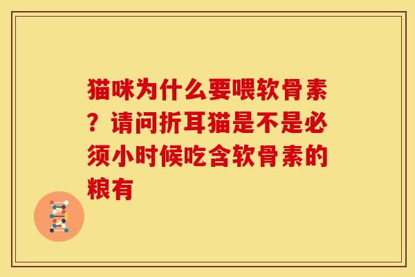 猫咪为什么要喂软骨素？请问折耳猫是不是必须小时候吃含软骨素的粮有