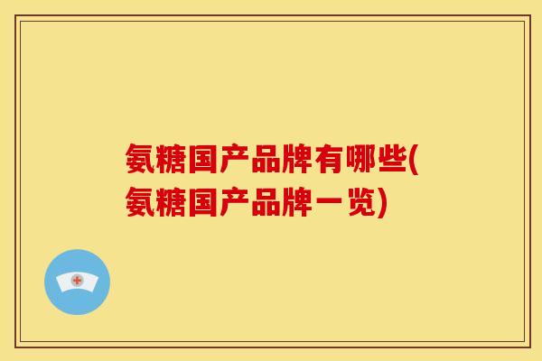 氨糖国产品牌有哪些(氨糖国产品牌一览)