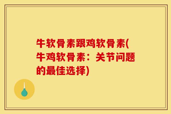 牛软骨素跟鸡软骨素(牛鸡软骨素：关节问题的最佳选择)