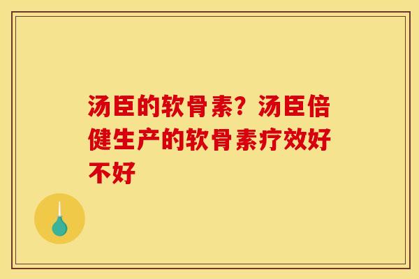 汤臣的软骨素？汤臣倍健生产的软骨素疗效好不好