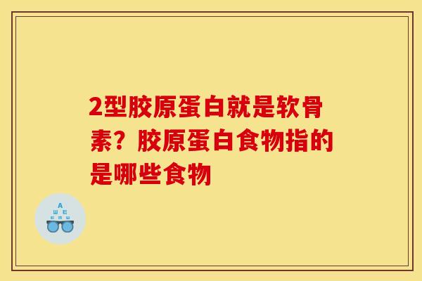 2型胶原蛋白就是软骨素？胶原蛋白食物指的是哪些食物