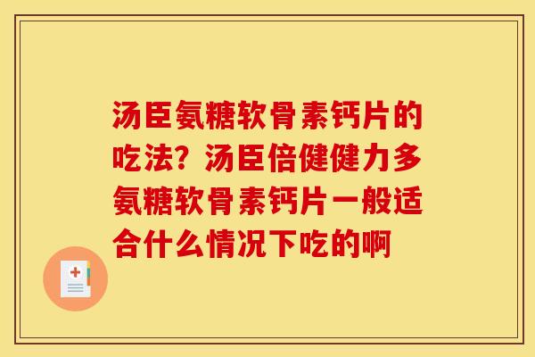 汤臣氨糖软骨素钙片的吃法？汤臣倍健健力多氨糖软骨素钙片一般适合什么情况下吃的啊