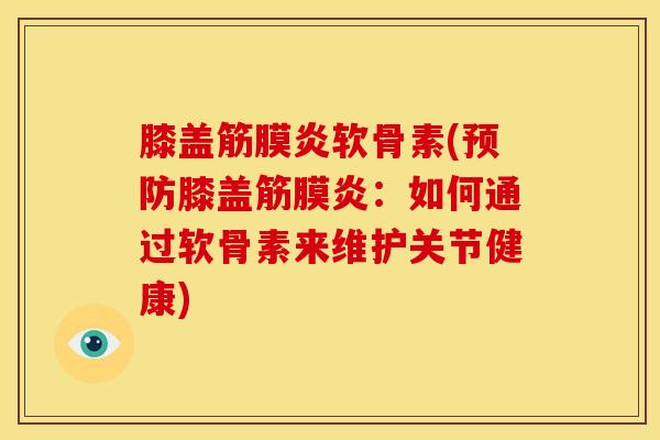 膝盖筋膜炎软骨素(膝盖筋膜炎:如何通过软骨素来维护关节健康) 膝盖筋膜炎软骨素(膝盖筋膜炎:如何通过软骨素来维护关节健康)