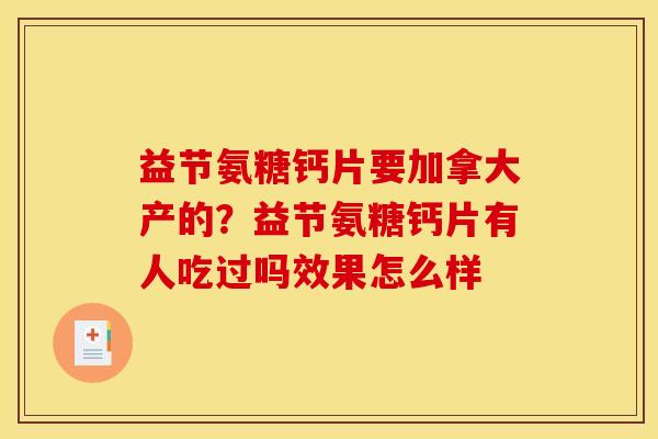 益节氨糖钙片要加拿大产的？益节氨糖钙片有人吃过吗效果怎么样