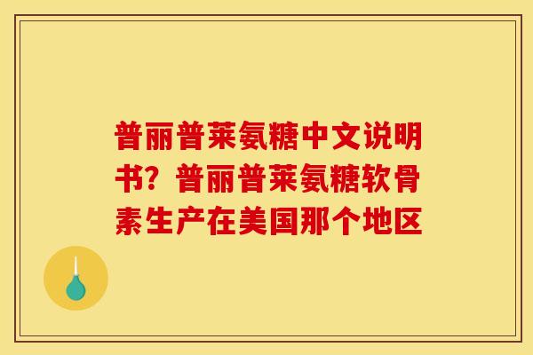 普丽普莱氨糖中文说明书？普丽普莱氨糖软骨素生产在美国那个地区