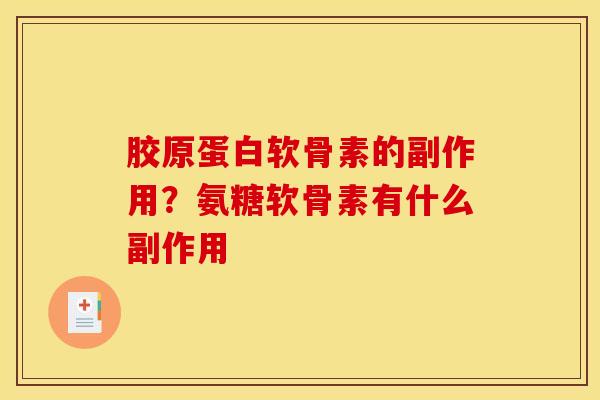 胶原蛋白软骨素的副作用?氨糖软骨素有什么副作用 胶原蛋白软骨素的副作用?氨糖软骨素有什么副作用