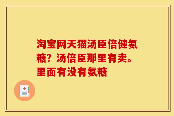 淘宝网天猫汤臣倍健氨糖？汤倍臣那里有卖。里面有没有氨糖
