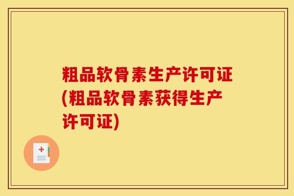 粗品软骨素生产许可证(粗品软骨素获得生产许可证)