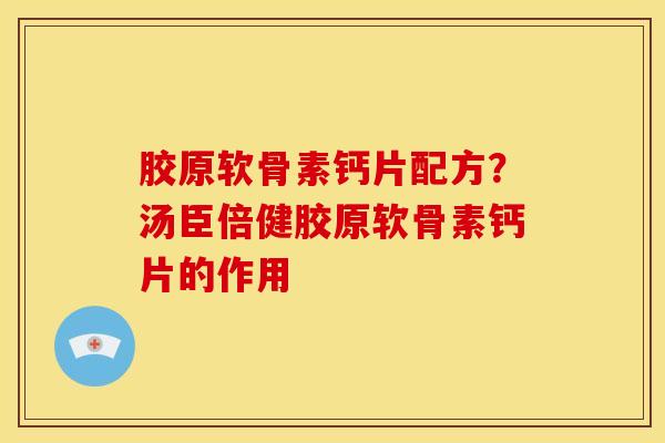 胶原软骨素钙片配方？汤臣倍健胶原软骨素钙片的作用