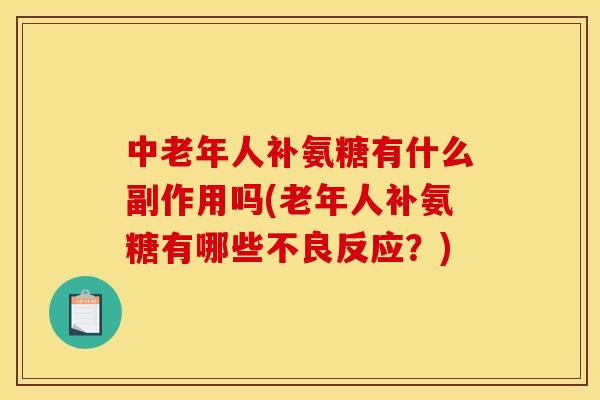 中老年人补氨糖有什么副作用吗(老年人补氨糖有哪些不良反应？)