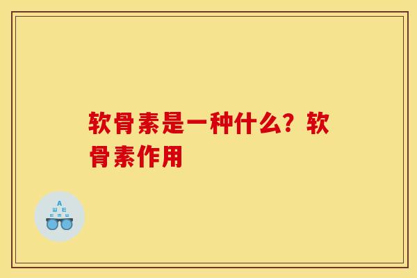 软骨素是一种什么？软骨素作用