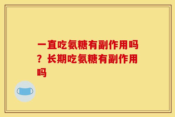 一直吃氨糖有副作用吗？长期吃氨糖有副作用吗