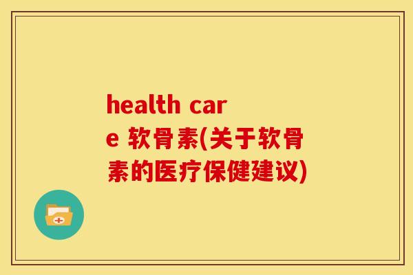 health care 软骨素(关于软骨素的医疗保健建议)