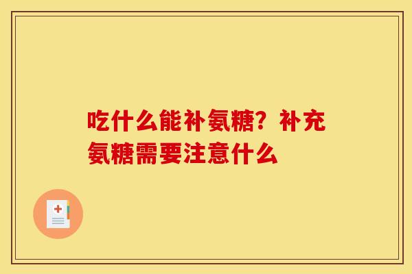吃什么能补氨糖？补充氨糖需要注意什么