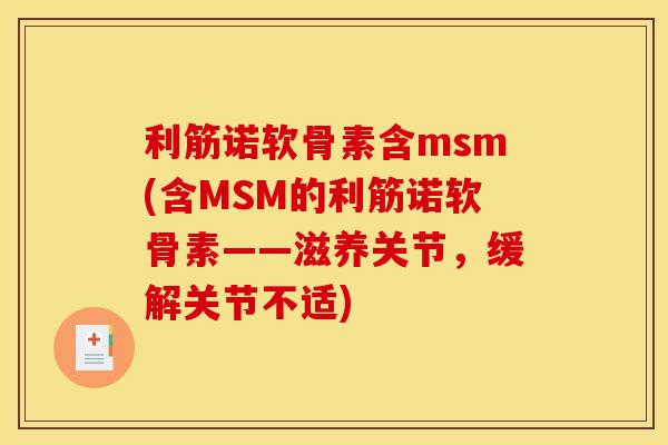 利筋诺软骨素含msm(含MSM的利筋诺软骨素——滋养关节，缓解关节不适)