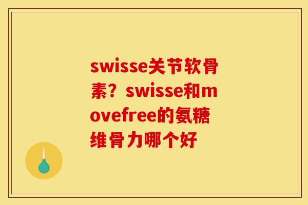 swisse关节软骨素？swisse和movefree的氨糖维骨力哪个好