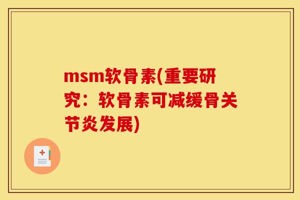 msm软骨素(重要研究：软骨素可减缓骨关节炎发展)