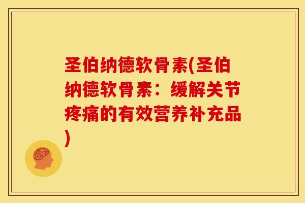 圣伯纳德软骨素(圣伯纳德软骨素：缓解关节疼痛的有效营养补充品)
