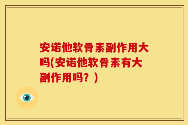 安诺他软骨素副作用大吗(安诺他软骨素有大副作用吗？)