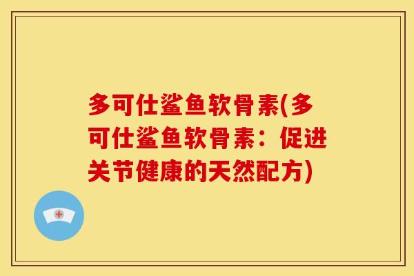 多可仕鲨鱼软骨素(多可仕鲨鱼软骨素：促进关节健康的天然配方)