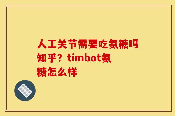 人工关节需要吃氨糖吗知乎？timbot氨糖怎么样