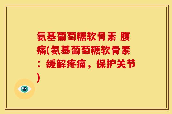 氨基葡萄糖软骨素 腹痛(氨基葡萄糖软骨素：缓解疼痛，保护关节)