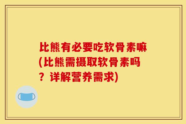 比熊有必要吃软骨素嘛(比熊需摄取软骨素吗？详解营养需求)