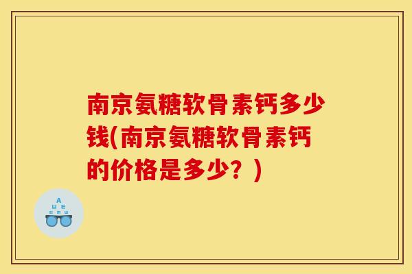 南京氨糖软骨素钙多少钱(南京氨糖软骨素钙的价格是多少?) 南京氨糖软骨素钙多少钱(南京氨糖软骨素钙的价格是多少?)