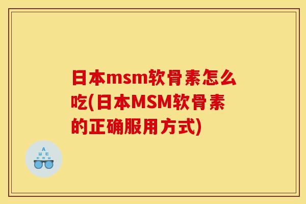 日本msm软骨素怎么吃(日本MSM软骨素的正确服用方式)