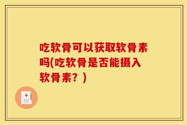 吃软骨可以获取软骨素吗(吃软骨是否能摄入软骨素？)