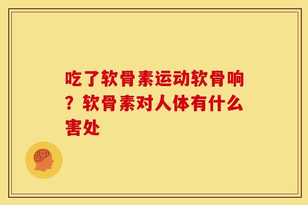 吃了软骨素运动软骨响？软骨素对人体有什么害处