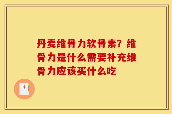 丹麦维骨力软骨素？维骨力是什么需要补充维骨力应该买什么吃