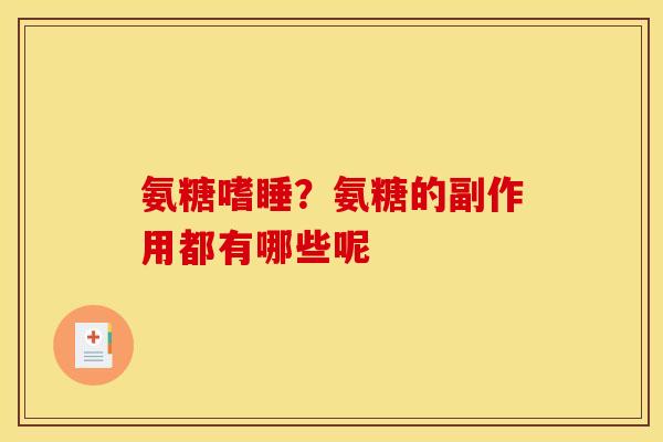 氨糖嗜睡？氨糖的副作用都有哪些呢