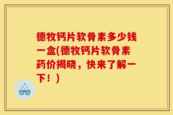德牧钙片软骨素多少钱一盒(德牧钙片软骨素药价揭晓，快来了解一下！)