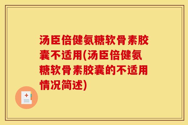 汤臣倍健氨糖软骨素胶囊不适用(汤臣倍健氨糖软骨素胶囊的不适用情况简述)