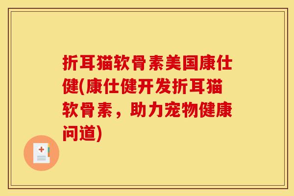 折耳猫软骨素美国康仕健(康仕健开发折耳猫软骨素，助力宠物健康问道)