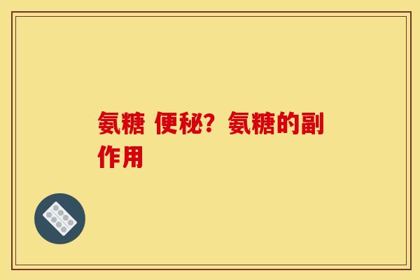 氨糖 ?氨糖的副作用 氨糖 ?氨糖的副作用