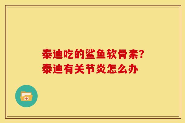 泰迪吃的鲨鱼软骨素？泰迪有关节炎怎么办