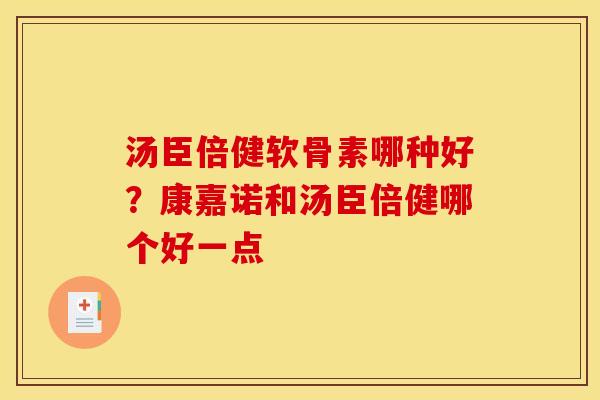 汤臣倍健软骨素哪种好？康嘉诺和汤臣倍健哪个好一点
