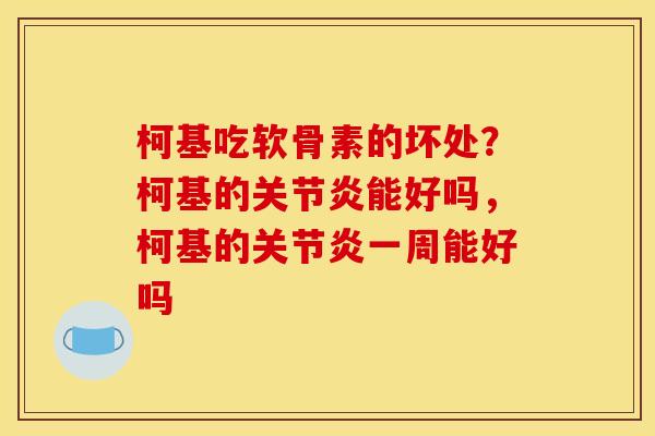 柯基吃软骨素的坏处?柯基的能好吗,柯基的一周能好吗 柯基吃软骨素的坏处?柯基的能好吗,柯基的一周能好吗
