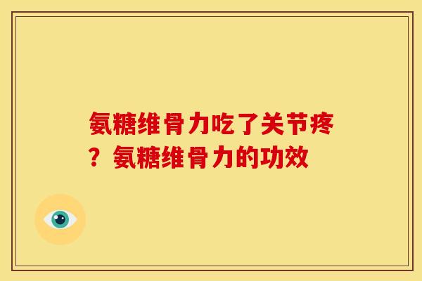 氨糖维骨力吃了关节疼?氨糖维骨力的功效 氨糖维骨力吃了关节疼?氨糖维骨力的功效