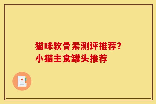 猫咪软骨素测评推荐？小猫主食罐头推荐