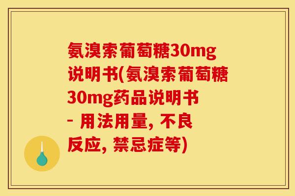氨溴索葡萄糖30mg说明书(氨溴索葡萄糖30mg药品说明书 - 用法用量, 不良反应, 禁忌症等) 氨溴索葡萄糖30mg说明书(氨溴索葡萄糖30mg药品说明书 - 用法用量, 不良反应, 禁忌症等)