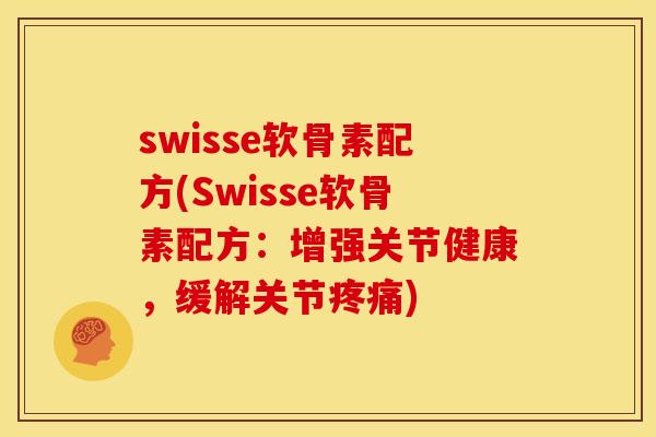 swisse软骨素配方(Swisse软骨素配方：增强关节健康，缓解关节疼痛)