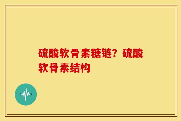 硫酸软骨素糖链？硫酸软骨素结构