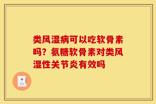 类风湿病可以吃软骨素吗？氨糖软骨素对类风湿性关节炎有效吗